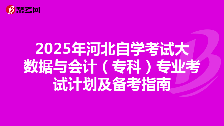 2025年河北自学考试大数据与会计（专科）专业考试计划及备考指南