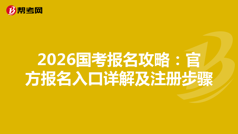 2026國考報(bào)名攻略:官方報(bào)名入口詳解及注冊(cè)步驟