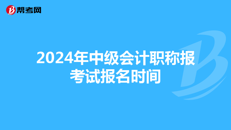 2024年中级会计职称报考试报名时间