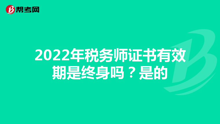 2022年税务师证书有效期是终身吗?是的