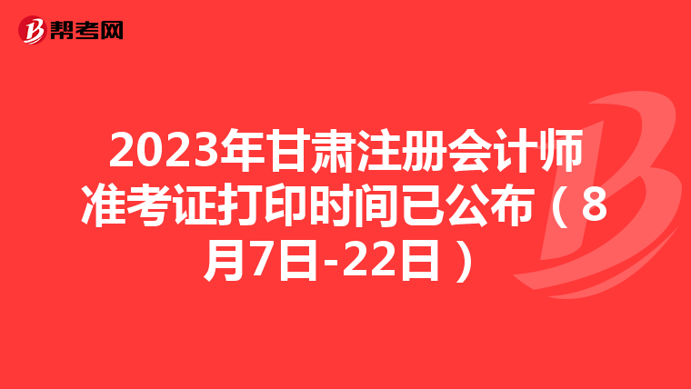2023年甘肅注冊會計師準考證打印時間已公布(8月7日-22日)