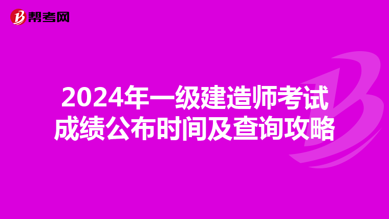 2024年一级建造师考试成绩公布时间及查询攻略