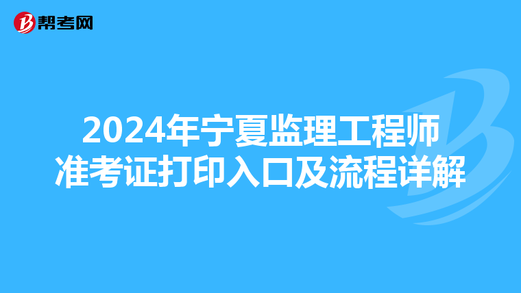 2024年宁夏监理工程师准考证打印入口及流程详解