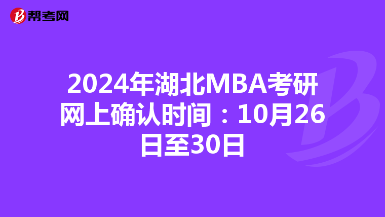 2024年湖北MBA考研网上确认时间：10月26日至30日