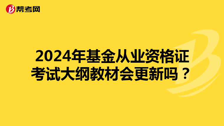2024年基金從業資格證考試大綱教材會更新嗎？