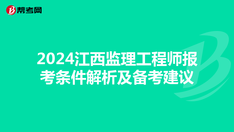2024江西监理工程师报考条件解析及备考建议