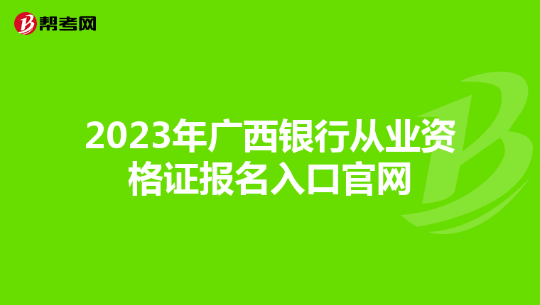 2023年广西银行从业资格证报名入口官网