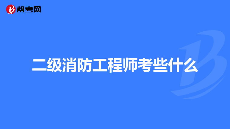 二级消防工程师考些什么