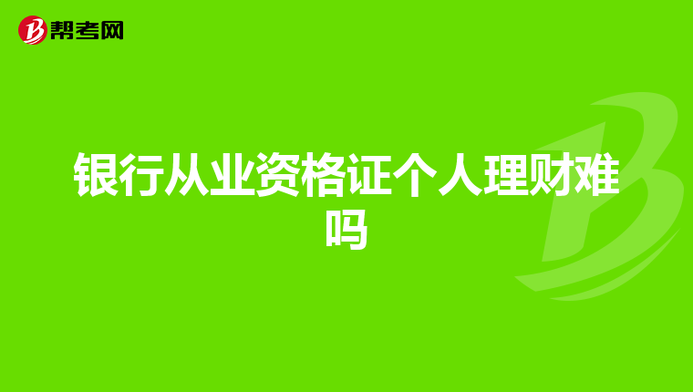 银行从业资格证个人理财难吗