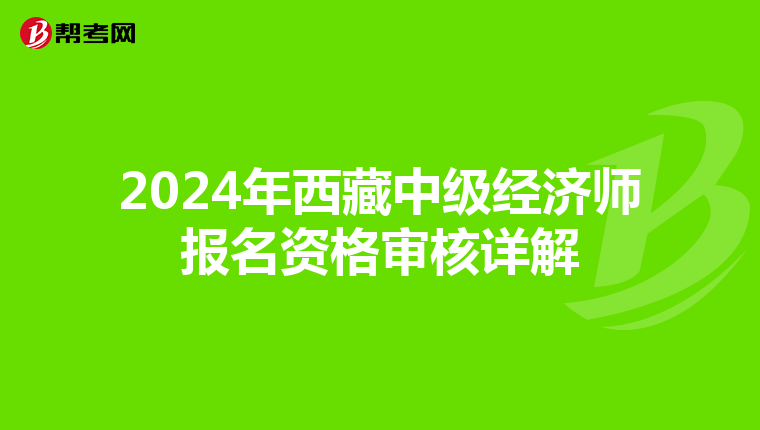 2024年西藏中級經濟師報名資格審核詳解