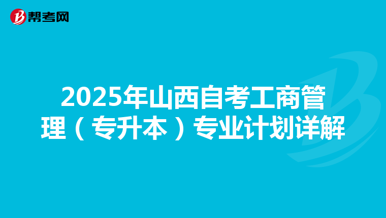 2025年山西自考工商管理（专升本）专业计划详解