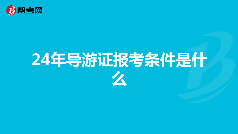 24年导游证报考条件是什么