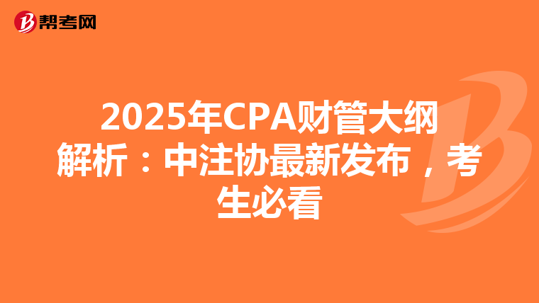 2025年CPA财管大纲解析：中注协最新发布，考生必看