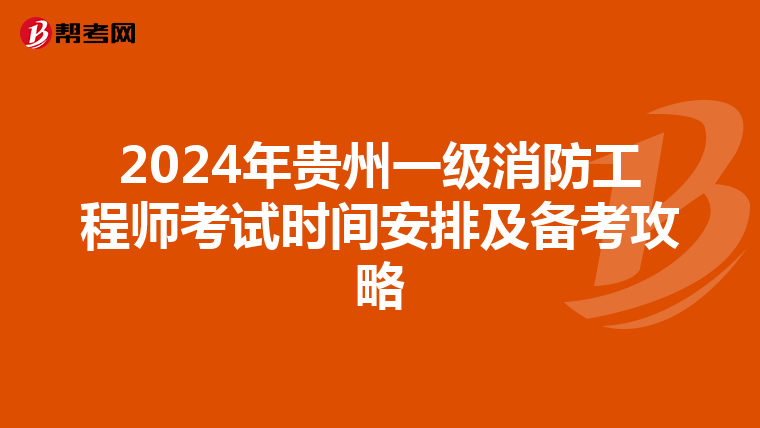 2024年贵州一级消防工程师考试时间安排及备考攻略