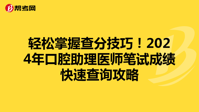 轻松掌握查分技巧！2024年口腔助理医师笔试成绩快速查询攻略
