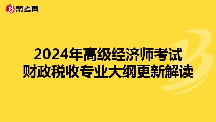 2024年高級(jí)經(jīng)濟(jì)師考試財(cái)政稅收專業(yè)大綱更新解讀