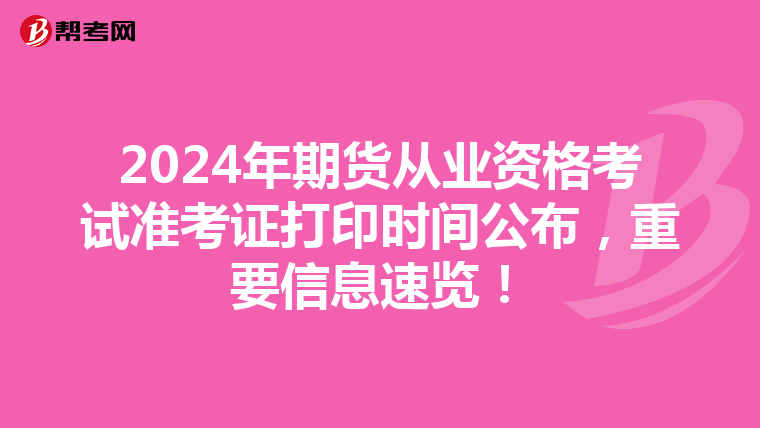 2024年期货从业资格考试准考证打印时间公布，重要信息速览！