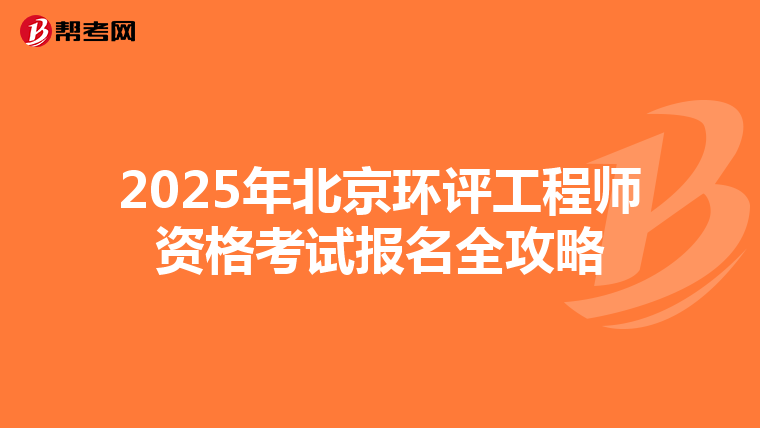 2025年北京环评工程师资格考试报名全攻略