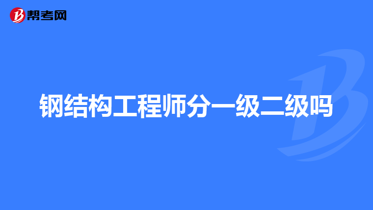 钢结构工程师分一级二级吗