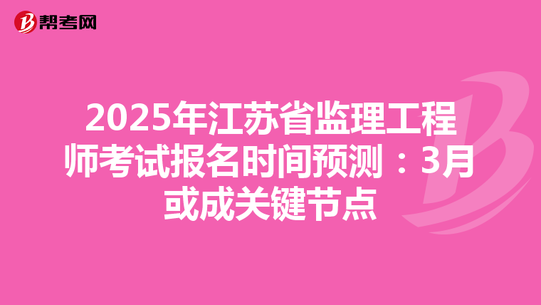2025年江苏省监理工程师考试报名时间预测：3月或成关键节点