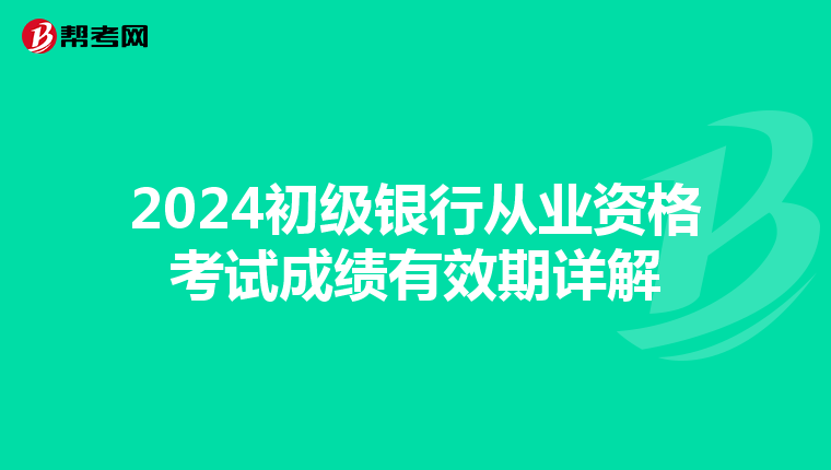 2024初级银行从业资格考试成绩有效期详解