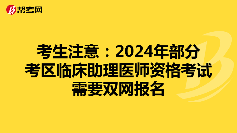 考生注意：2024年部分考区临床助理医师资格考试需要双网报名