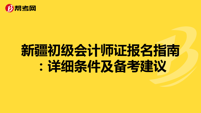 新疆初级会计师证报名指南：详细条件及备考建议