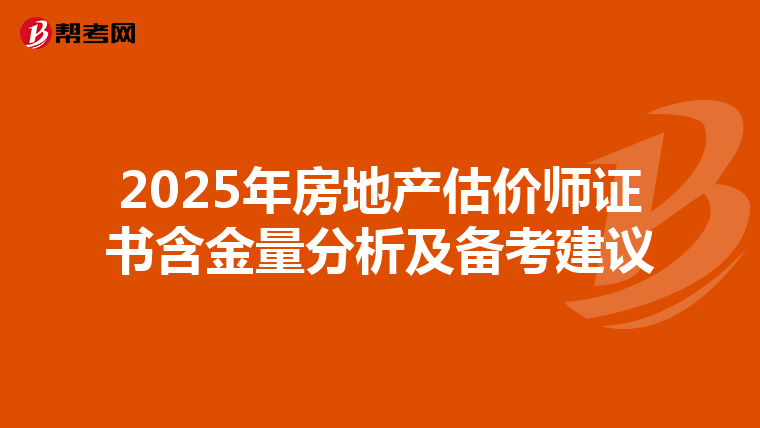 2025年房地产估价师证书含金量分析及备考建议