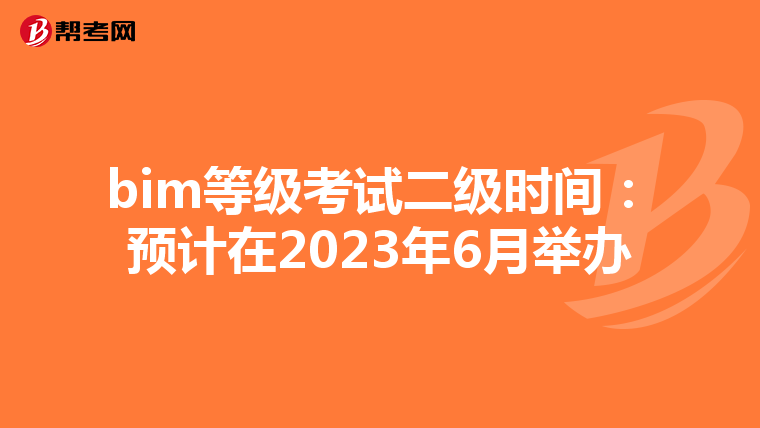 bim等级考试二级时间：预计在2023年6月举办