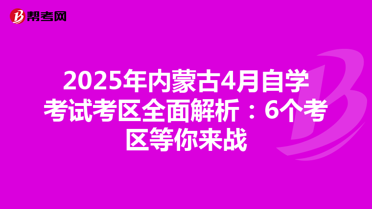 2025年内蒙古4月自学考试考区全面解析：6个考区等你来战