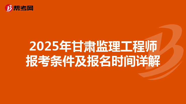 2025年甘肃监理工程师报考条件及报名时间详解