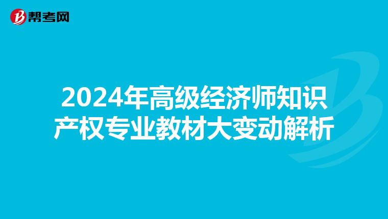 2024年高级经济师知识产权专业教材大变动解析