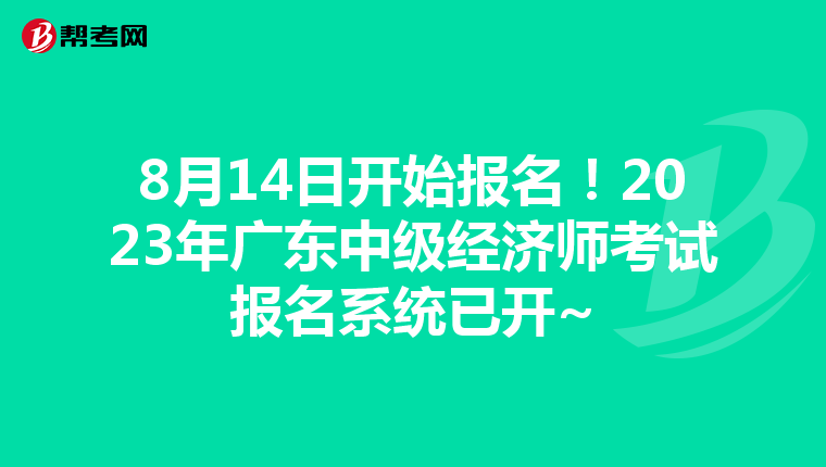 8月14日开始报名！2023年广东中级经济师考试报名系统已开~