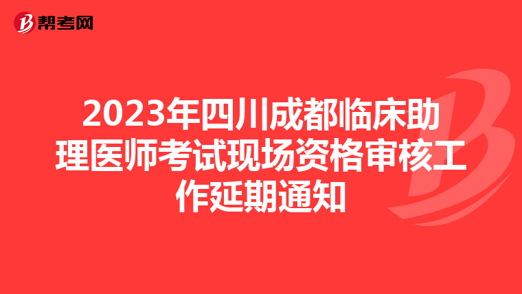 2023年四川成都临床助理医师考试现场资格审核工作延期通知