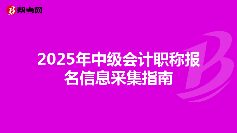2025年中级会计职称报名信息采集指南