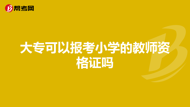 大专可以报考小学的教师资格证吗