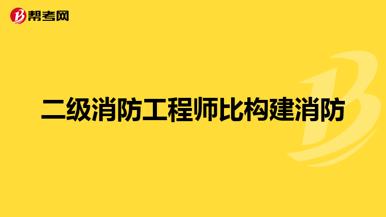 二级消防工程师比构建消防