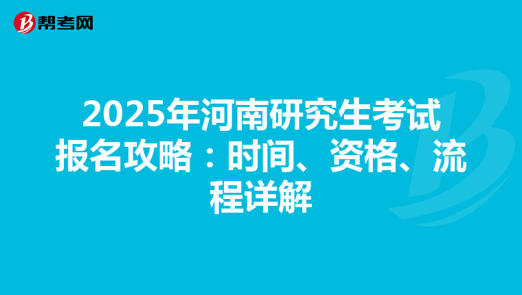 2025年河南研究生考试报名攻略：时间、资格、流程详解