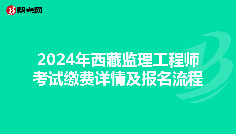 2024年西藏监理工程师考试缴费详情及报名流程