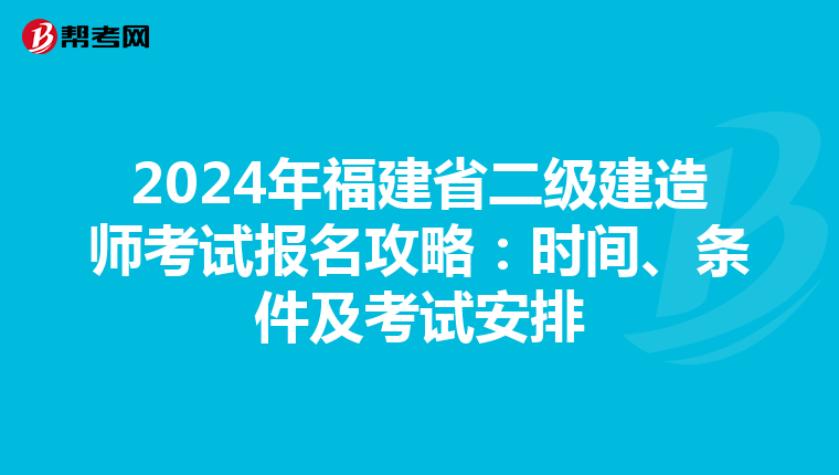 2024年福建省二级建造师考试报名攻略：时间、条件及考试安排