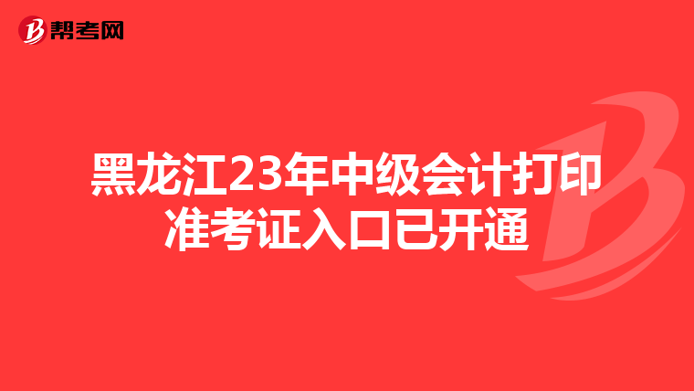 黑龙江23年中级会计打印准考证入口已开通