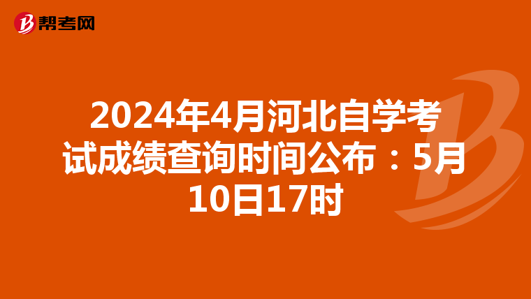 2024年4月河北自学考试成绩查询时间公布：5月10日17时