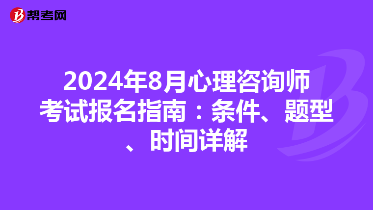 2024年8月心理咨詢師考試報名指南：條件、題型、時間詳解
