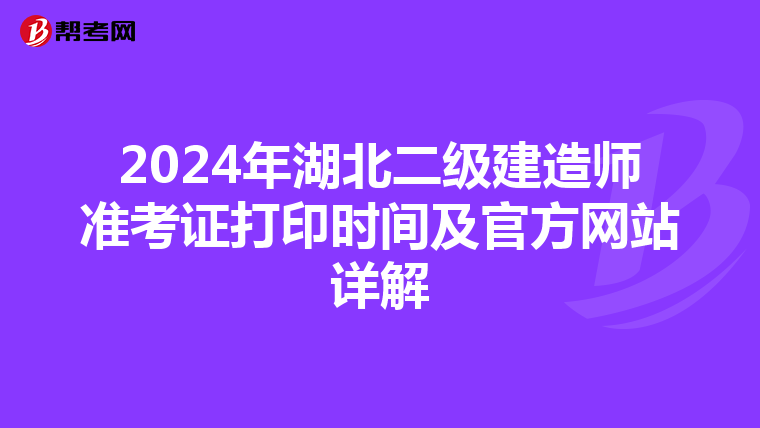 2024年湖北二级建造师准考证打印时间及官方网站详解