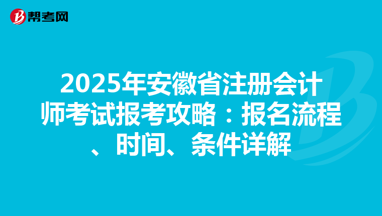 2025年安徽省注冊會計師考試報考攻略：報名流程、時間、條件詳解