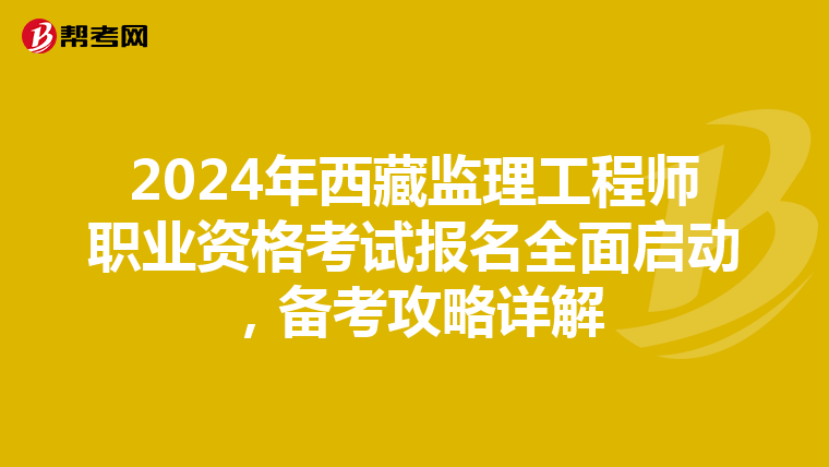 2024年西藏监理工程师职业资格考试报名全面启动，备考攻略详解
