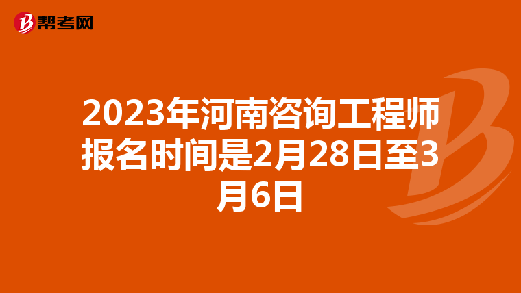 2023年河南咨询工程师报名时间是2月28日至3月6日