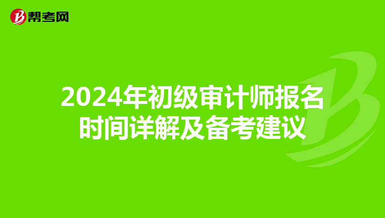 2024年初级审计师报名时间详解及备考建议