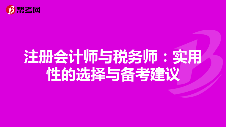 注冊會(huì)計(jì)師與稅務(wù)師:實(shí)用性的選擇與備考建議