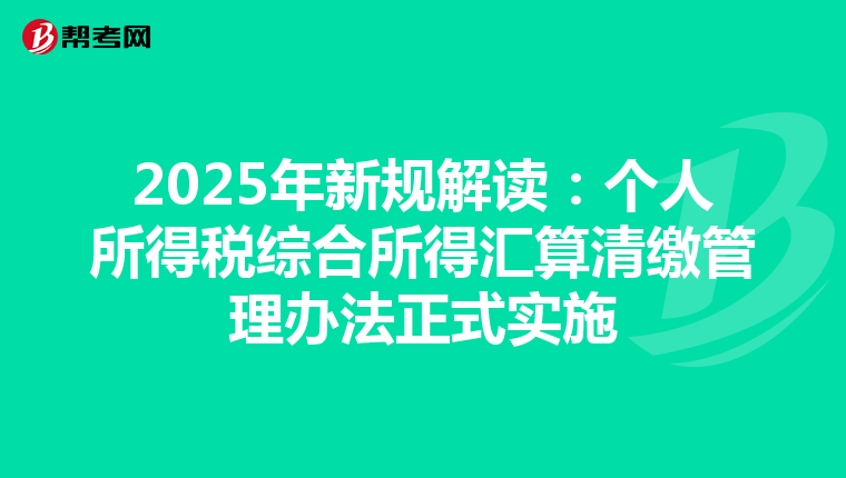 2025年新规解读：个人所得税综合所得汇算清缴管理办法正式实施